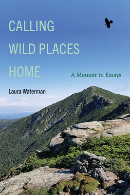 Calling Wild Places Home: A Memoir in Essays - Laura Waterman