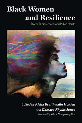 Black Women and Resilience: Power, Perseverance, and Public Health - Kisha Braithwaite Holden