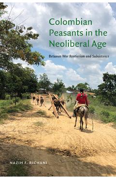 Coperta cărții 'Colombian Peasants in the Neoliberal Age: Between War Rentierism and Subsistence - Nazih F. Richani'