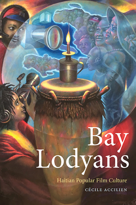 Bay Lodyans: Haitian Popular Film Culture - Cécile Accilien