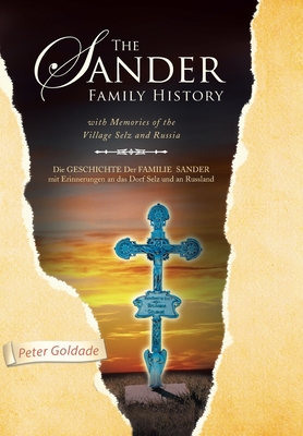 The Sander Family History: With Memories of the Village Selz and Russia - Peter Goldade