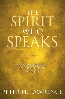 Coperta cărții 'The Spirit Who Speaks: God's Supernatural Intervention in Your Life - Peter Lawrence'