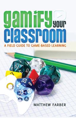 Gamify Your Classroom: A Field Guide to Game-Based Learning - Michele Knobel