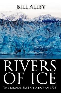 Coperta cărții 'Rivers of Ice: The Yakutat Bay Expedition of 1906 - Bill Alley'