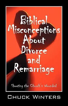 Coperta cărții 'Biblical Misconceptions About Divorce and Remarriage: Shooting the Church's Wounded - Chuck Winters'