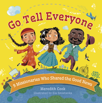 Go Tell Everyone: 9 Missionaries Who Shared the Good News - Meredith Cook