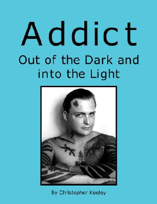Coperta cărții 'Addict Out of the Dark and Into the Light - Christopher Keeley'