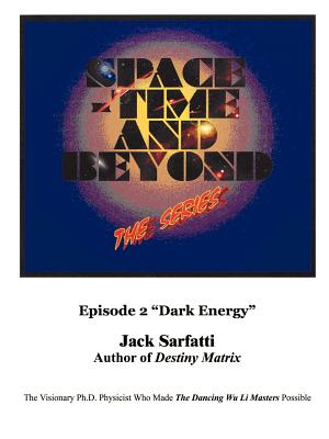 Space - Time and Beyond II: The Series: Episode 2 Dark Energy - Jack Sarfatti