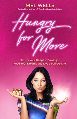 Hungry for More: Satisfy Your Deepest Cravings, Feed Your Dreams and Live a Full-Up Life - Mel Wells