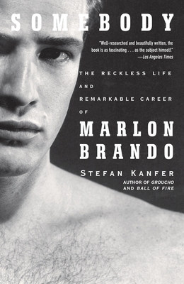 Somebody: The Reckless Life and Remarkable Career of Marlon Brando - Stefan Kanfer