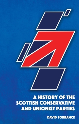 A History of the Scottish Conservative and Unionist Parties - David Torrance