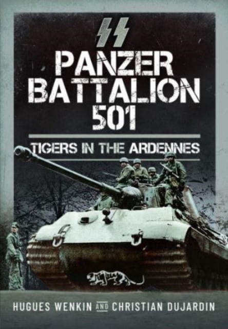 SS Panzer Battalion 501: Tigers in the Ardennes - Hugues Wenkin