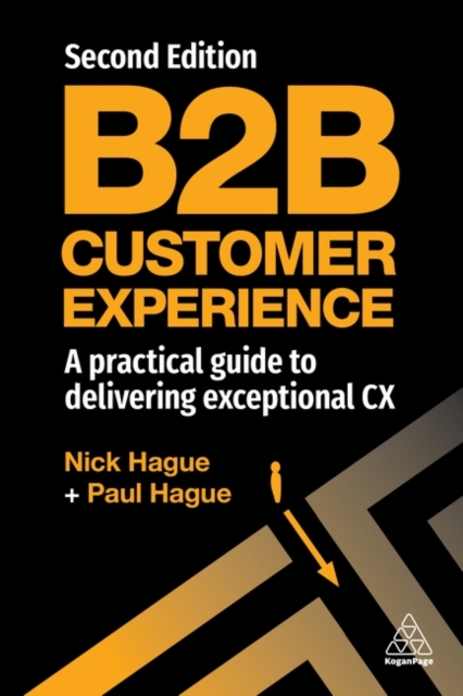 B2B Customer Experience: A Practical Guide to Delivering Exceptional CX - Paul Hague