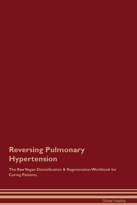 Coperta cărții 'Reversing Pulmonary Hypertension The Raw Vegan Detoxification & Regeneration Workbook for Curing Patients. - Global'