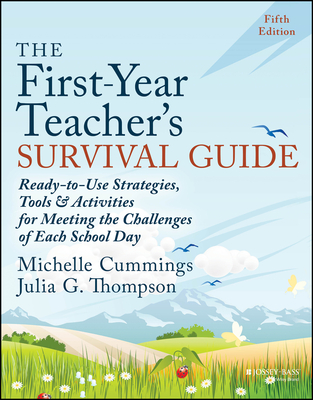 The First-Year Teacher's Survival Guide: Ready-To-Use Strategies, Tools & Activities for Meeting the Challenges of Each School Day - Michelle Cummings