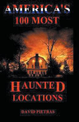 America's 100 Most Haunted Locations - David Pietras