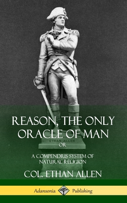 Coperta cărții 'Reason, the Only Oracle of Man: Or, A Compendius System of Natural Religion (Hardcover) - Col Ethan Allen'
