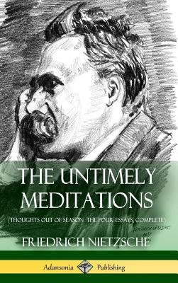 The Untimely Meditations (Thoughts Out of Season -The Four Essays, Complete) (Hardcover) - Friedrich Nietzsche