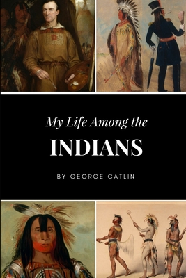 Coperta cărții 'My Life Among the Indians - George Catlin'