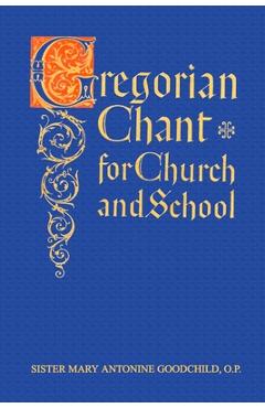 Poza produsului Gregorian Chant for Church and School - Mary Antonine Goodchild