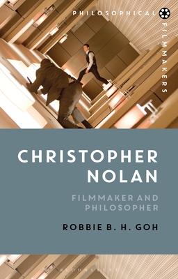 Christopher Nolan: Filmmaker and Philosopher - Robbie B. H. Goh