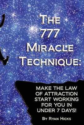 Coperta cărții 'The 777 Miracle Technique: Make The Law Of Attraction Start Working For You In Under 7 Days! - Ryan Hicks'