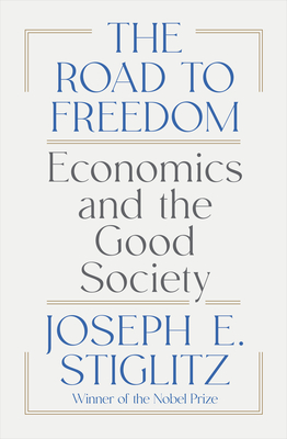 The Road to Freedom: Economics and the Good Society - Joseph E. Stiglitz