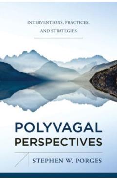 Polyvagal Perspectives: Interventions, Practices, and Strategies - Stephen W. Porges