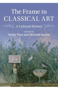 Poza produsului The Frame in Classical Art: A Cultural History - Verity Platt