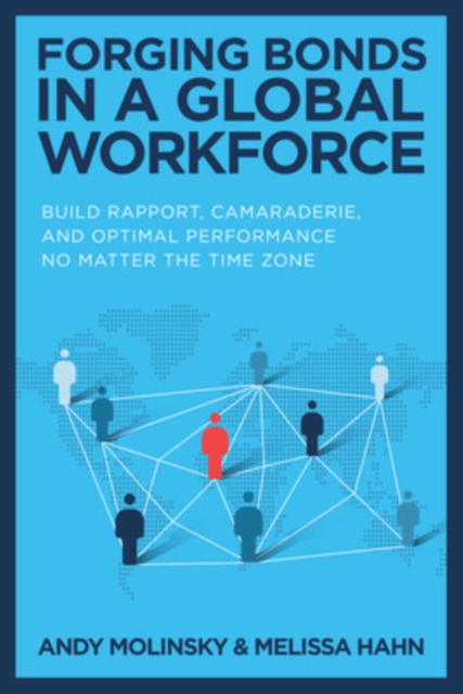 Forging Bonds in a Global Workforce: Build Rapport, Camaraderie, and Optimal Performance No Matter the Time Zone - Andy Molinsky