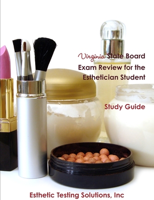 Virginia State Board Exam Review for the Esthetician Student - Inc Esthetic Testing Solutions