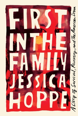 First in the Family: A Story of Survival, Recovery, and the American Dream - Jessica Hoppe