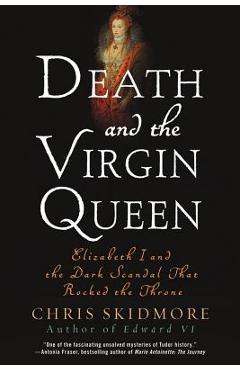 Coperta cărții 'Death and the Virgin Queen: Elizabeth I and the Dark Scandal That Rocked the Throne - Chris Skidmore'