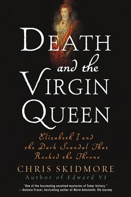 Coperta cărții 'Death and the Virgin Queen: Elizabeth I and the Dark Scandal That Rocked the Throne - Chris Skidmore'