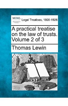 Coperta cărții 'A practical treatise on the law of trusts. Volume 2 of 3 - Thomas Lewin'