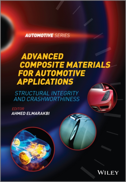 Advanced Composite Materials for Automotive Applications: Structural Integrity and Crashworthiness - Ahmed Elmarakbi