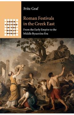 Coperta cărții 'Roman Festivals in the Greek East: From the Early Empire to the Middle Byzantine Era - Fritz Graf'