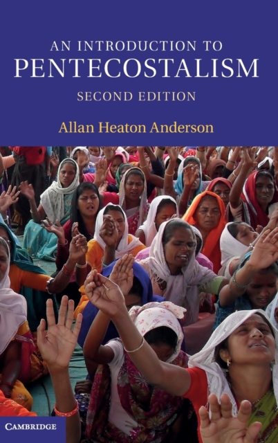 An Introduction to Pentecostalism: Global Charismatic Christianity - Allan Heaton Anderson