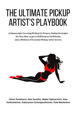 The Ultimate Pickup Artist's Playbook: 9 Manuscripts Covering Picking Up Women, Dating Strategies for Men, How to get a Girlfriend or Girlfriends, and - Alex Surefire