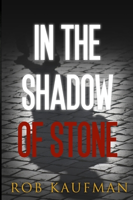 In the Shadow of Stone - Rob Kaufman