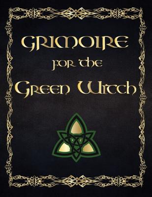 Coperta cărții 'Grimoire For The Green Witch: (Coloured Parchment Interior 4) The Complete Theurgy Book of Your Own Shadows, Spells,'
