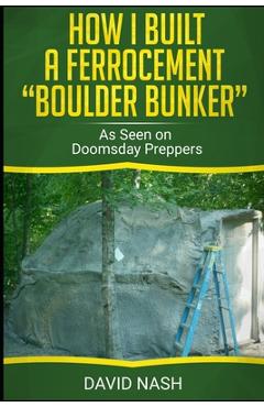 Coperta cărții 'How I Built a Ferrocement Boulder Bunker: As Seen on Doomsday Preppers - David Nash'
