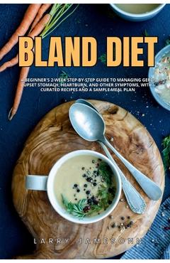 Coperta cărții 'Bland Diet: A Beginner's 2-Week Step-by-Step Guide to Managing GERD, Upset Stomach, Heartburn, and Other Symptoms, With'