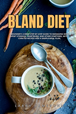 Coperta cărții 'Bland Diet: A Beginner's 2-Week Step-by-Step Guide to Managing GERD, Upset Stomach, Heartburn, and Other Symptoms, With'
