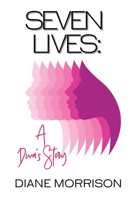 Seven Lives: A Diva's Story - Diane Morrison