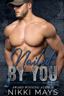 Nailed by You: Ross Brothers Trilogy: Book One - Nikki Mays