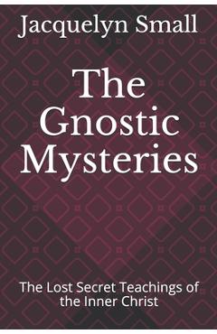 Poza produsului The Gnostic Mysteries: The Lost Secrets of the Inner Christ - Jacquelyn Small