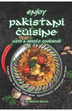 Poza produsului Enjoy Pakistani Cuisine with a Simple Cookbook: Learn how to cook the best traditional Pakistani Recipes - Molly Mills