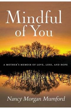 Poza produsului Mindful of You: A Mother's Memoir of Love, Loss, and Hope - Nancy Morgan Mumford