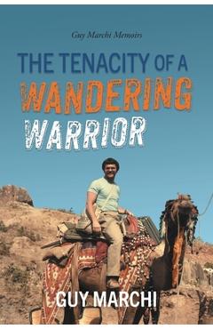 Coperta cărții 'The Tenacity of a Wandering Warrior: Guy Marchi Memoirs - Guy Marchi'